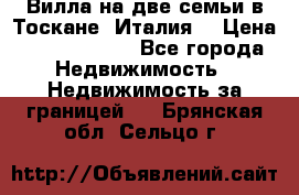 Вилла на две семьи в Тоскане (Италия) › Цена ­ 56 878 000 - Все города Недвижимость » Недвижимость за границей   . Брянская обл.,Сельцо г.